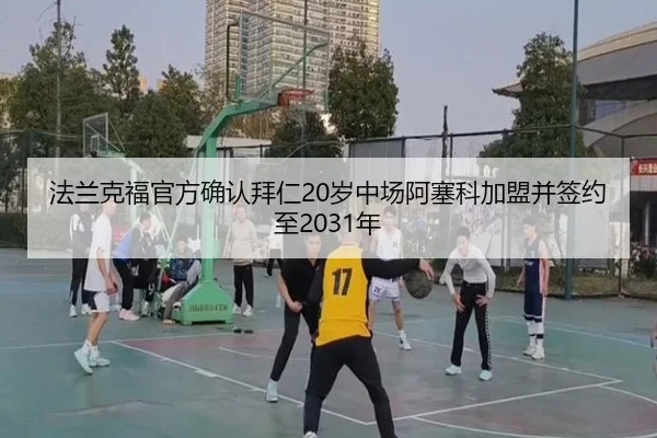 法兰克福官方确认拜仁20岁中场阿塞科加盟并签约至2031年